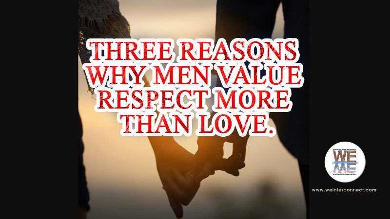 Three Reasons why men value respect more than love.